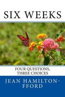 Six Weeks: Four Questions, Three Choices 1983476544 Book Cover