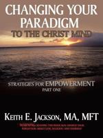 Changing Your Paradigm to the Christ Mind: Strategies for Empowerment Part 1 1463400349 Book Cover