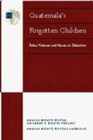 Guatemala's Forgotten Children: Police Violence and Abuses in Detention 1564322130 Book Cover