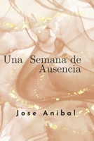 Una Semana de Ausencia: Poemario a la redención del amor (Spanish Edition) B0D3C6KCB2 Book Cover