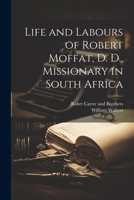 Life and Labours of Robert Moffat, D. D., Missionary in South Africa 1021899615 Book Cover