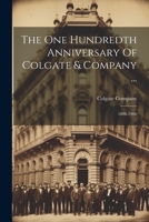 The One Hundredth Anniversary Of Colgate & Company ...: 1806-1906 1021541761 Book Cover