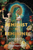 Feminist to Feminine: Reclaiming the Value of Womanhood in God's Story 1957616512 Book Cover