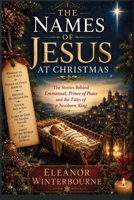 THE NAMES OF JESUS AT CHRISTMAS: The Stories Behind Emmanuel, Prince of Peace and the Titles of a Newborn King B0HGVL3LBZ Book Cover