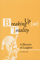 Breaking Up (at) Totality: A Rhetoric of Laughter (Rhetorical Philosophy & Theory) 0809322293 Book Cover