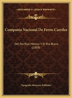 Compania Nacional De Ferro-Carriles: Del Pac fico, Mexico Y El Rio Bravo (1869) 1162487968 Book Cover