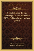 A Contribution To Our Knowledge Of The White Flies Of The Subfamily Aleyrodinae 112011375X Book Cover