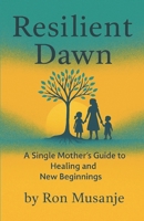Resilient Dawn: A Single Mother’s Guide to Healing and New Beginnings B0FVVKJN42 Book Cover