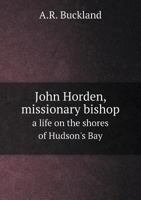 John Horden, Missionary Bishop [microform]: a Life on the Shores of Hudson's Bay B0BM8DJWKN Book Cover