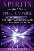 Spirits and the Spirit Universe: Book 2 of Spiritism - The Spirit World Revealed to an Anglican Vicar 1979418268 Book Cover