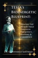 Tesla's Bioenergetic Blueprint: Healing the Human Field Through Frequency, Mapping & Coherence 1997907127 Book Cover