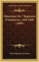 Historique Du 7e Regiment D'Infanterie, 1569-1890 ... - Primary Source Edition 1160121710 Book Cover