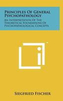 Principles of General Psychopathology: An Interpretation of the Theoretical Foundations of Psychopathological Concepts 1258182637 Book Cover