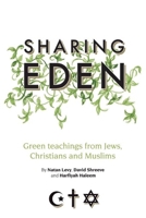 Sharing Eden: Green Teachings from Jews, Christians and Muslims 1847740413 Book Cover