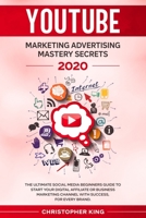 Youtube Marketing Advertising Mastery Secrets 2020: The ultimate social media beginners guide to start your digital affiliate or business marketing channel with success, for every brand. 1655796518 Book Cover