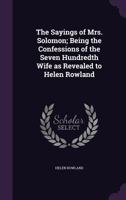 The Sayings Of Mrs. Solomon: Being The Confessions Of The Seven Hundredth Wife As Revealed To Helen Rowland 1882514998 Book Cover