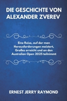 DIE GESCHICHTE VON ALEXANDER ZVEREV: Eine Reise, auf der man Herausforderungen meistert, Großes erreicht und an den Australian Open 2025 teilnimmt ... Ikonen: Pioniere und Sterne) (German Edition) B0DXL9N5PN Book Cover