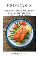 Psoriasis: A science-based treatment plan using intuitive lifestyle and eating B0BCS7DFBB Book Cover