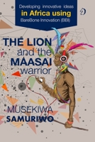 The Lion and the Maasai Warrior: Developing Innovative Ideas in Africa using BareBone Innovation 1779296460 Book Cover