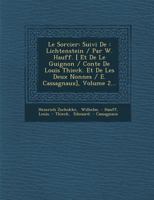 Le Sorcier: Suivi de: Lichtenstein / Par W. Hauff. [ Et de Le Guignon / Conte de Louis Thieck. Et de Les Deux Nonnes / E. Cassagnaux], Volume 2... 1249956803 Book Cover
