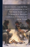 Selections From the Correspondence of Thomas Barclay, Formerly British Consul-General at New York 1019859822 Book Cover