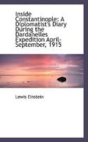 Inside Constantinople: A Diplomatist's Diary During the Dardanelles Expedition April-September, 1915 1015987729 Book Cover