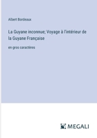 La Guyane inconnue; Voyage à l'intérieur de la Guyane Française: en gros caractères (French Edition) 338730806X Book Cover