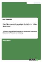 Das �konomisch gepr�gte Subjekt in Alles was z�hlt: Textanalyse unter Ber�cksichtigung der Theorien zum regierbaren Menschen von Weiskopf und Br�ckling 3656490848 Book Cover