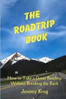 The Roadtrip Book: How To Take A Great Roadtrip Without Breaking The Bank 0615278388 Book Cover