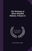 The Writings of Oliver Wendell Holmes, Volume 11 1357880480 Book Cover