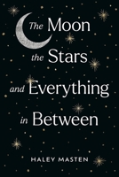 The Moon the Stars and Everything in Between B0C6GGF8RB Book Cover