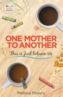 One Mother to Another: This Is Just Between Us 0692701818 Book Cover