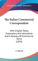 The Italian Commercial Correspondent: With English Notes, Explanatory And Idiomatical And A Glossary Of Commercial Terms 1120891779 Book Cover