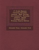 P. Ovidii Nasonis Carmina: Heroides. Amores. Med. Formae. Ars Amatoria. Remedia Amoris. Poetae Ovidiani (1871) 129326539X Book Cover