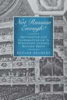 Not Russian Enough?: Nationalism and Cosmopolitanism in Nineteenth-Century Russian Opera 1580465005 Book Cover