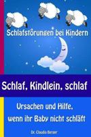 Schlaf, Kindlein, Schlaf - Schlafst�rungen Bei Kindern - Ursachen Und Hilfe, Wenn Ihr Baby Nicht Schl�ft 1494929589 Book Cover