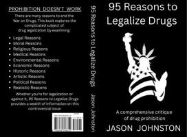 95 REASONS to LEGALIZE DRUGS: A comprehensive critique of drug prohibition B0G6TF3N61 Book Cover