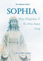 Sophia, Mary Magdalena & the divine human being: A path of spiritual integration 3755714043 Book Cover