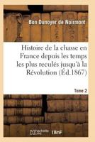 Histoire de La Chasse En France Depuis Les Temps Les Plus Recula(c)S Jusqu'a La Ra(c)Volution T02 2011938856 Book Cover