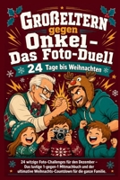 Großeltern gegen Onkel – Das Foto-Duell: 24 Tage bis Weihnachten: 24 witzige Foto-Challenges für den Dezember – Das lustige 1-gegen-1 Mitmachbuch und ... für die ganze Familie (German Edition) B0HH4MB2LZ Book Cover
