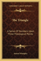 The Triangle: A Series of Numbers Upon Three Theological Points Enforced from Various Pulpits in the City of New-York 1430481188 Book Cover