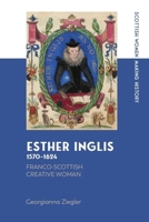 Esther Inglis, 1570-1624: Franco-Scottish Creative Woman (Scottish Women Making History) 1399530828 Book Cover