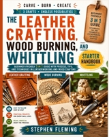 The Leather Crafting,Wood Burning and Whittling Starter Handbook: Beginner Friendly 3 in 1 Guide with Process,Tips and Techniques in Leatherworking and Wood Crafting (DIY series) 1647130387 Book Cover