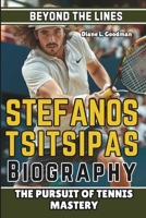 STEFANOS TSITSIPAS BIOGRAPHY: Beyond the Lines - The Pursuit of Tennis Mastery B0DQQ2Z8MD Book Cover