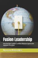 Fusion Leadership: How the Best Leaders Combine Western Speed with Japanese Discipline B0H7WB1TVH Book Cover