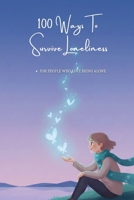 100 Ways To Survive Loneliness: Practical Ways To Live, Cope, And Stay Mentally Strong While Being Alone (The 100 Ways Series) B0GDMMM3ML Book Cover