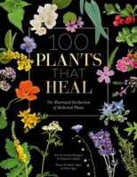 100 Plants That Heal : The Illustrated Herbarium of Medicinal Plants 1446308774 Book Cover