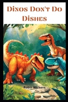 Dinos Don't Do Dishes: (But They Do Have Adventures!) B0D6GP7YWG Book Cover