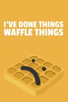 I've Done Things. Waffle Things.: 6x9 Dot Bullet Waffle Notebook/Journal Funny Pun Gift Idea For Waffle Lovers 1709905166 Book Cover