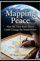 Mapping Peace: How the View from Above Could Change the World Below B0GVTH2ZJ4 Book Cover